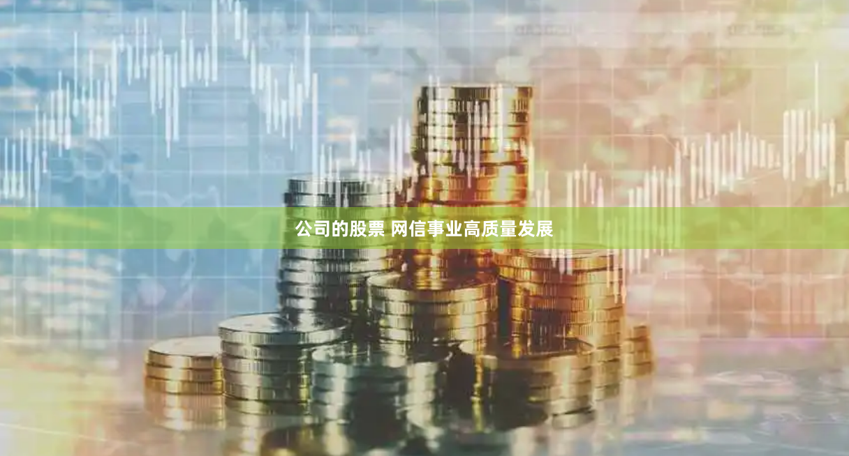 公司的股票 网信事业高质量发展