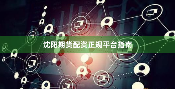沈阳期货配资正规平台指南